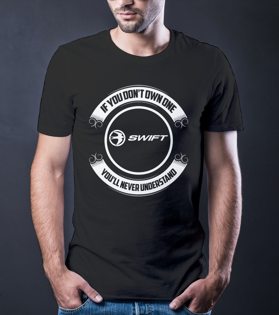 Swift Motorhomes If You Don't Own One You'll Never Understand T-Shirt