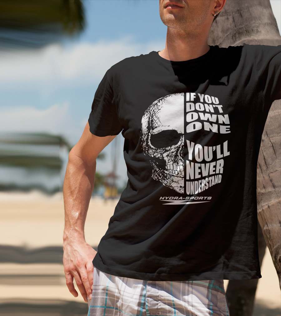 If You Don’t Own One You’ll Never Understand Hydra-Sports Skull T-Shirt