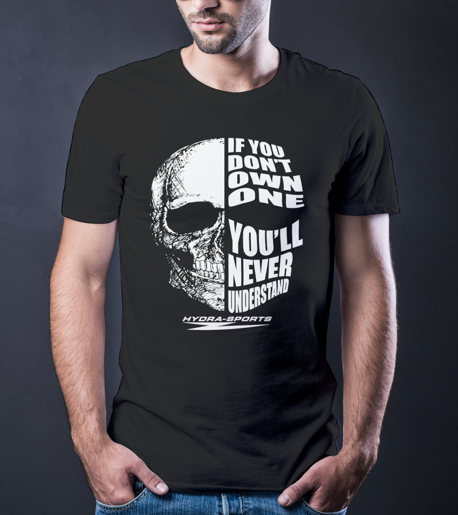 If You Don’t Own One You’ll Never Understand Hydra-Sports Skull T-Shirt