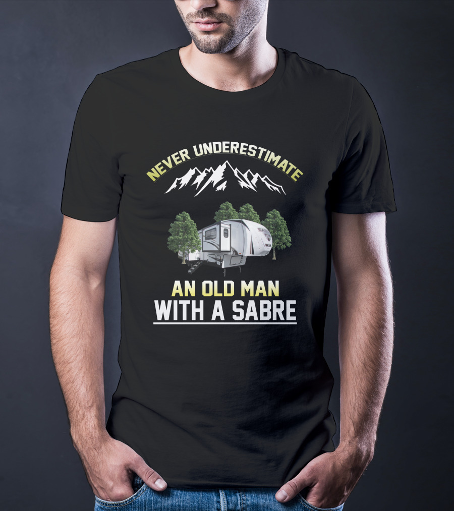 NEVER UNDERESTIMATE AN OLD MAN WITH A SABRE T-Shirt
