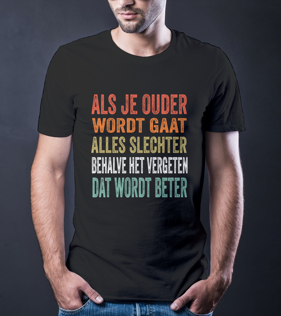 Als Je Ouder Wordt Gaat Alles Slechter Behalve Het Vergeten Dat Wordt Beter T-Shirt