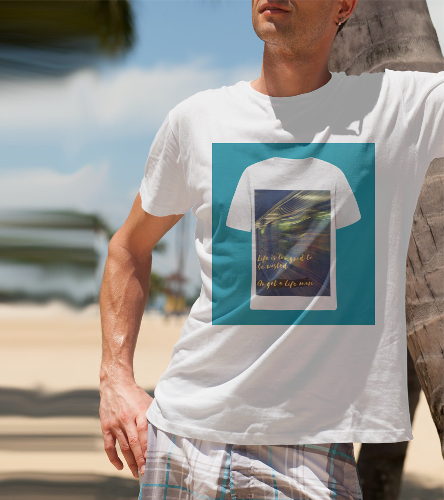 Life Is Too Good To Be Wasted Go Get A Life Man Mockup Featuring A Solid Color Backdrop T-Shirt