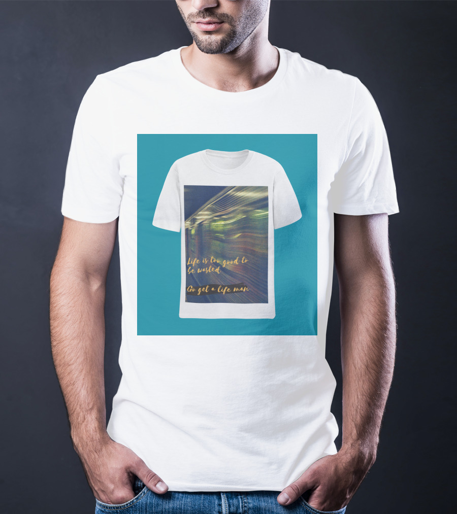 Life Is Too Good To Be Wasted Go Get A Life Man Mockup Featuring A Solid Color Backdrop T-Shirt