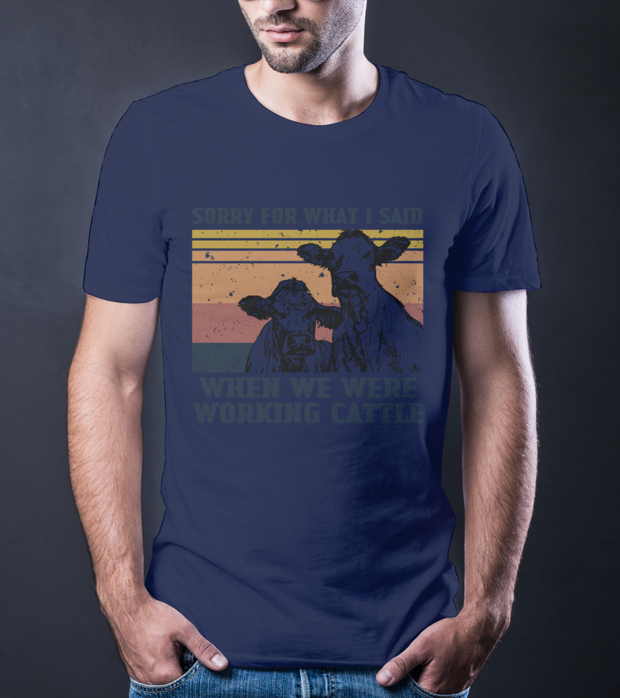 Sorry For What I Said When We Were Working Cattle Vintage Cows T-Shirt