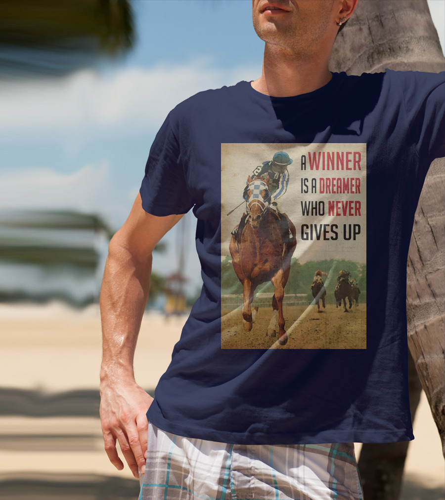 A Winner Is A Dreamer Who Never Gives Up Racing Horse T-Shirt
