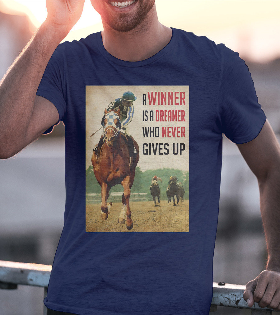 A Winner Is A Dreamer Who Never Gives Up Racing Horse T-Shirt
