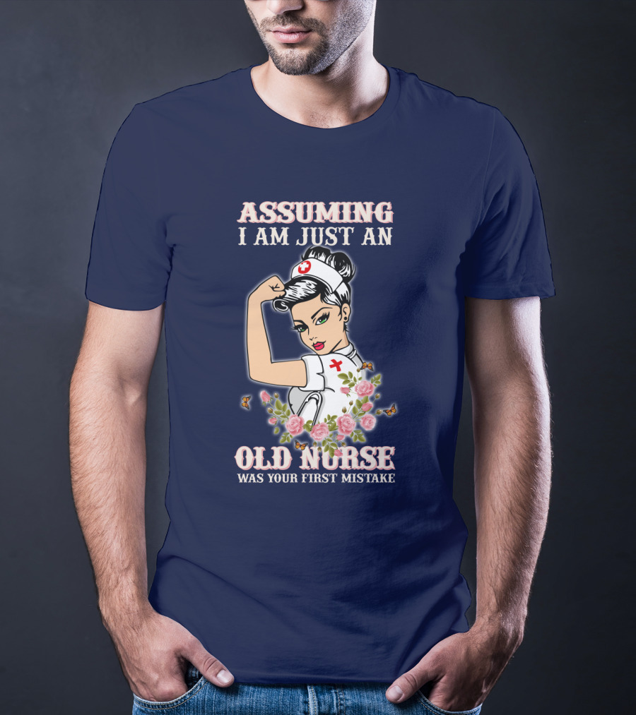 Assuming I Am Just An Old Nurse Was Your First Mistake Strong Woman T-Shirt