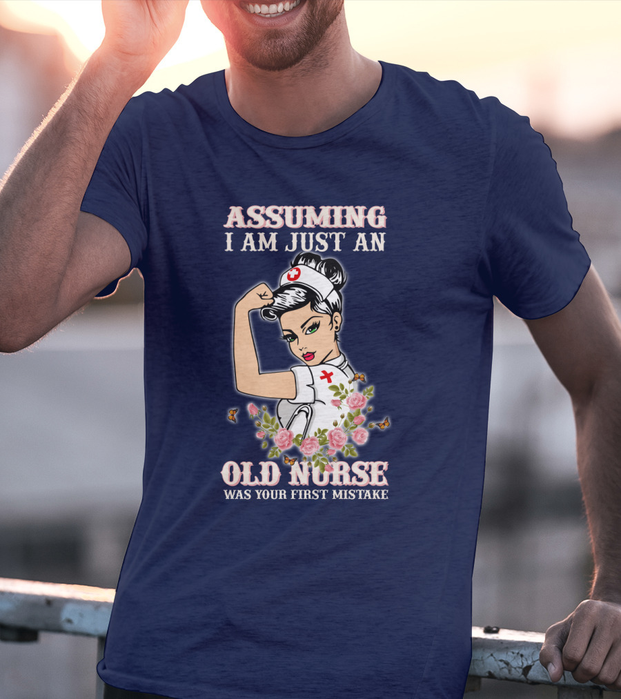 Assuming I Am Just An Old Nurse Was Your First Mistake Strong Woman T-Shirt
