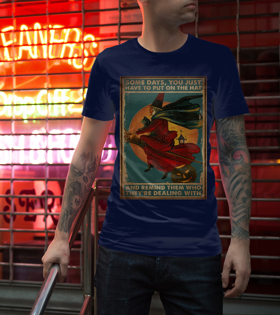 Some Days You Just Have To Put On The Hat And Remind Them Who They're Dealing With Vintage Witch Halloween T-Shirt