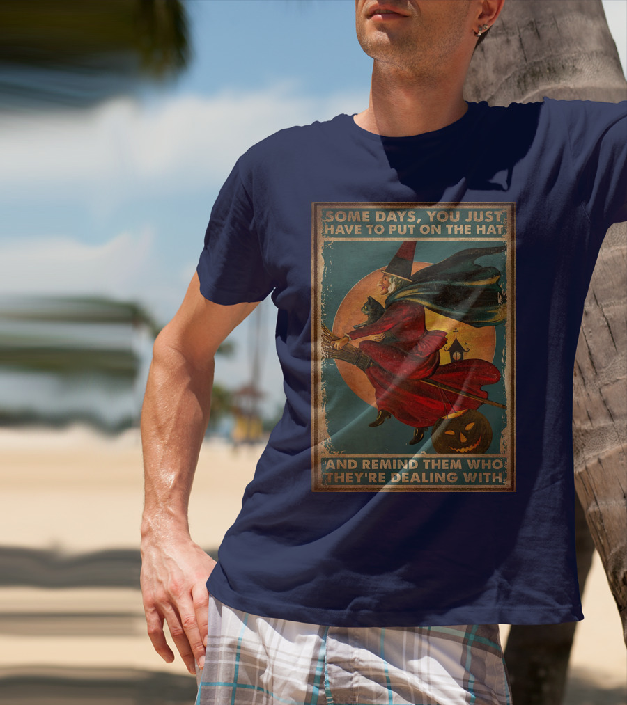 Some Days You Just Have To Put On The Hat And Remind Them Who They're Dealing With Vintage Witch Halloween T-Shirt