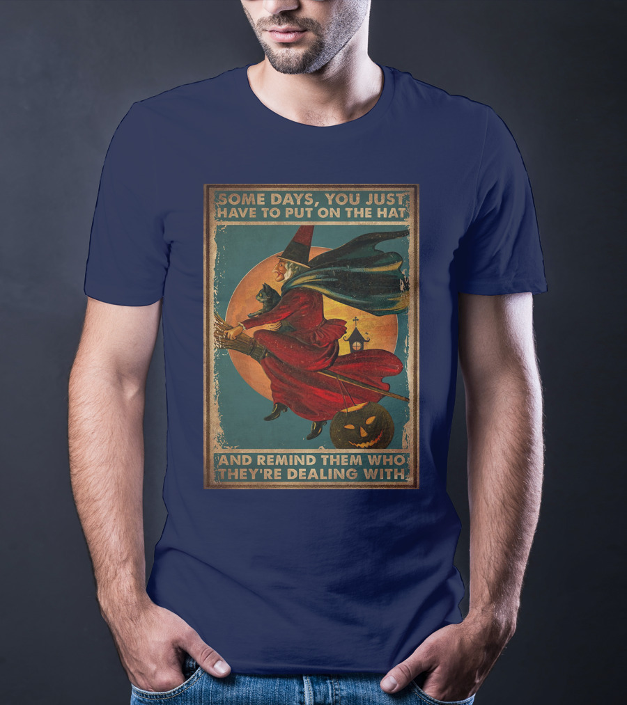 Some Days You Just Have To Put On The Hat And Remind Them Who They're Dealing With Vintage Witch Halloween T-Shirt