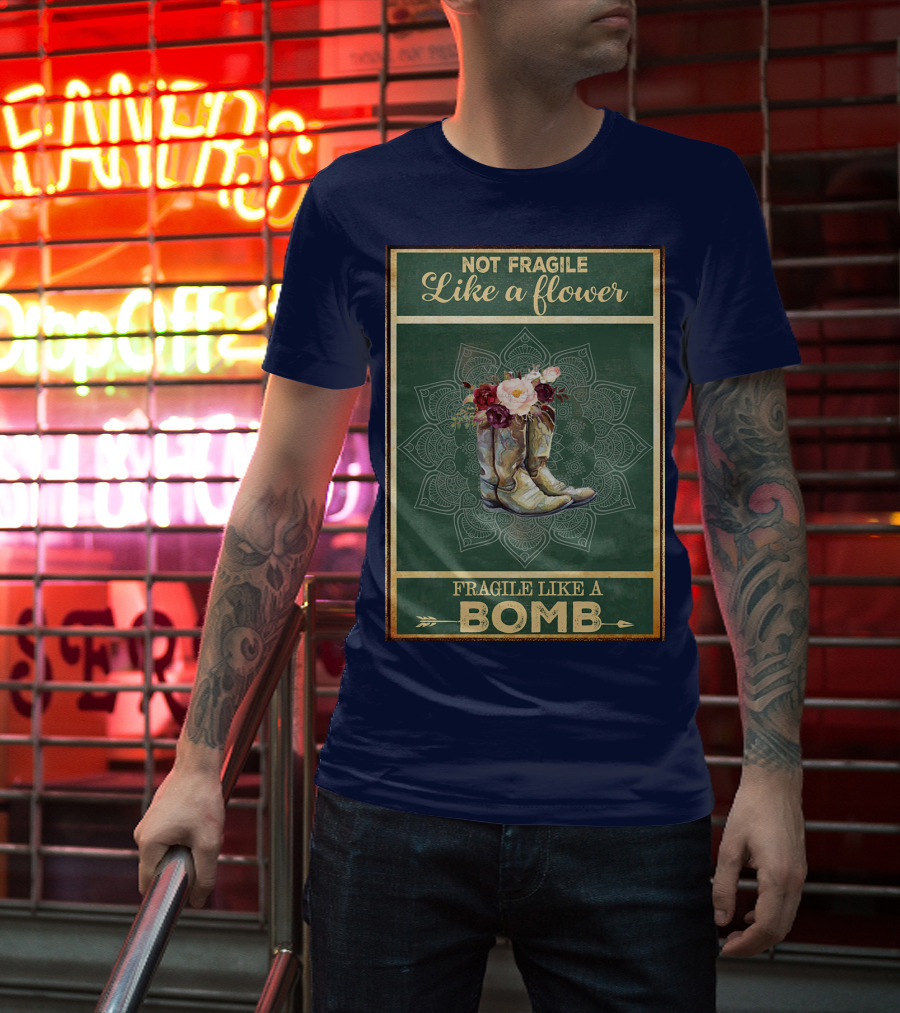 Not Fragile Like A Flower Boots Fragile Like A Bomb T-Shirt