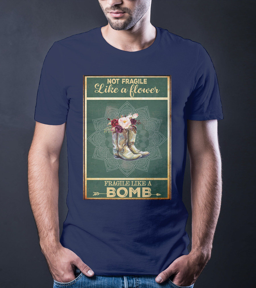 Not Fragile Like A Flower Boots Fragile Like A Bomb T-Shirt