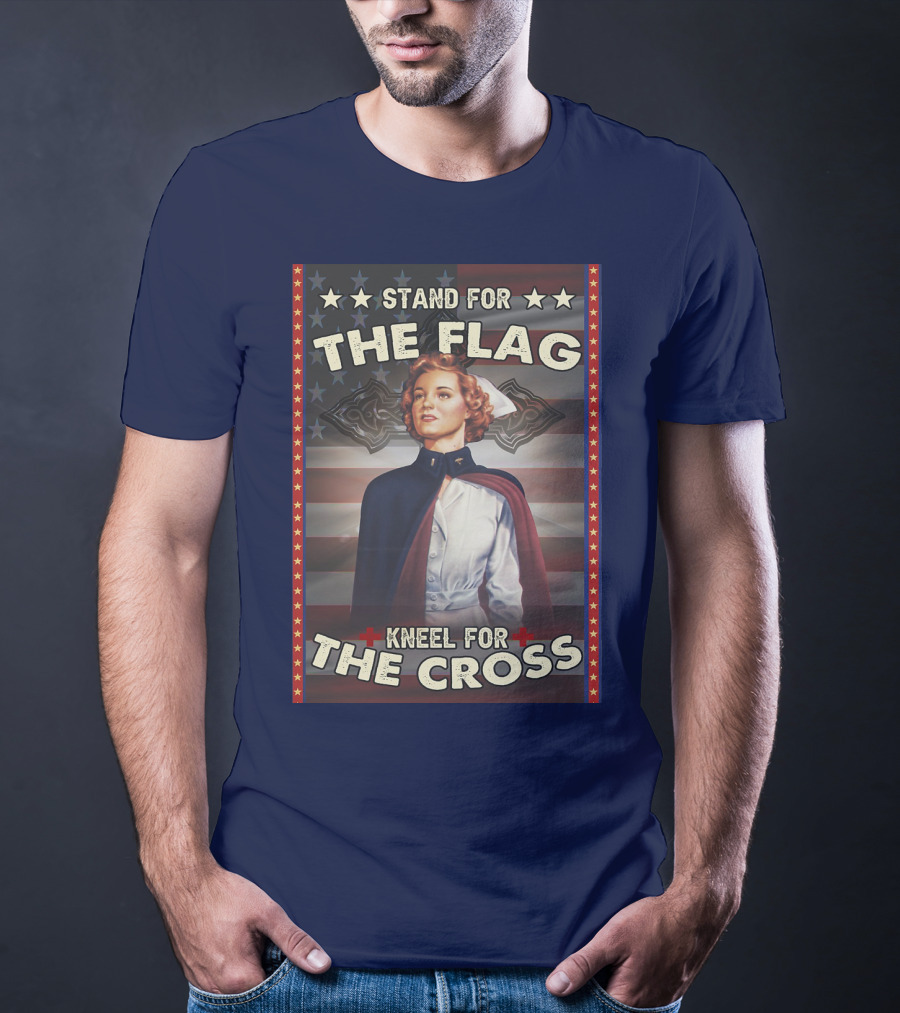 Stand For The Flag Kneel For The Cross Nurse American Patriotism T-Shirt