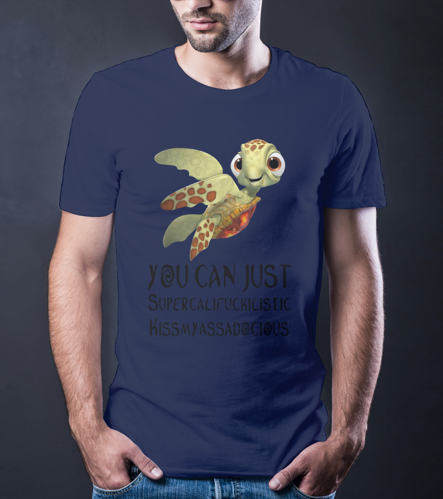You Can Just Supercalifragilistic Kissmyassadocious Turtle T-Shirt