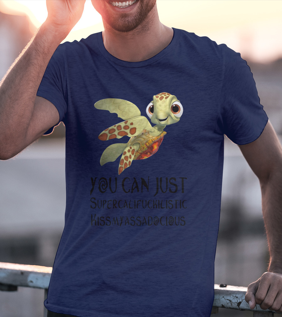You Can Just Supercalifragilistic Kissmyassadocious Turtle T-Shirt