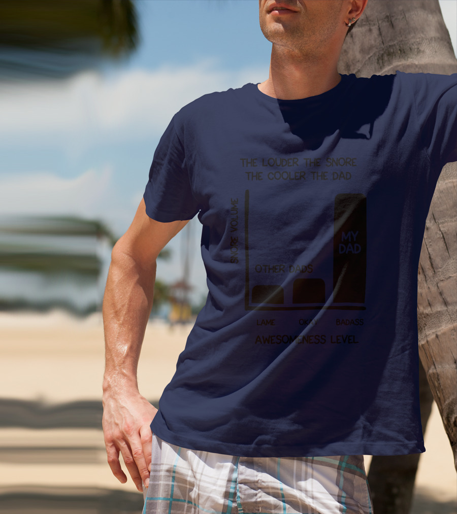 The Louder The Snore The Cooler The Dad Awesomeness Level My Dad Badass Chart T-Shirt