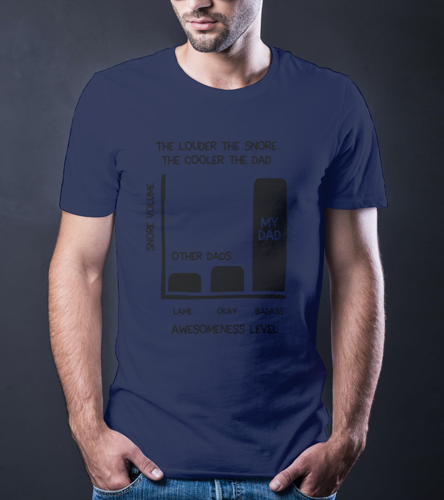 The Louder The Snore The Cooler The Dad Awesomeness Level My Dad Badass Chart T-Shirt