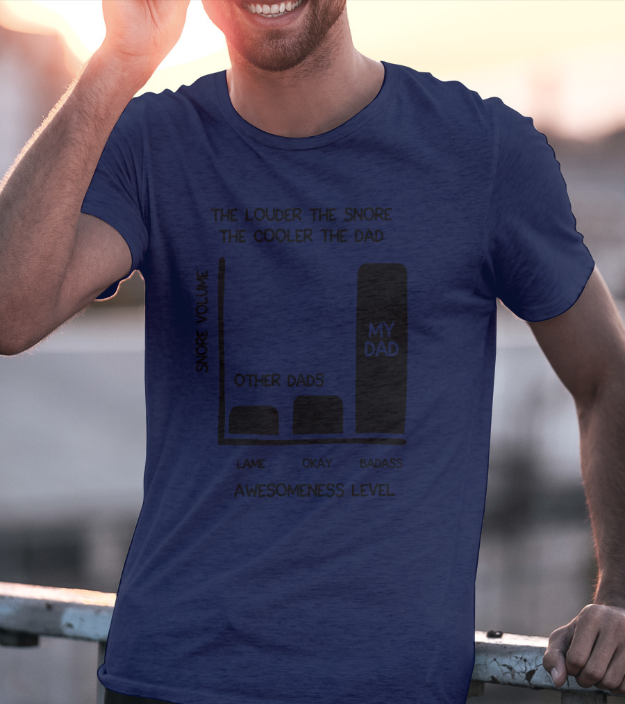 The Louder The Snore The Cooler The Dad Awesomeness Level My Dad Badass Chart T-Shirt