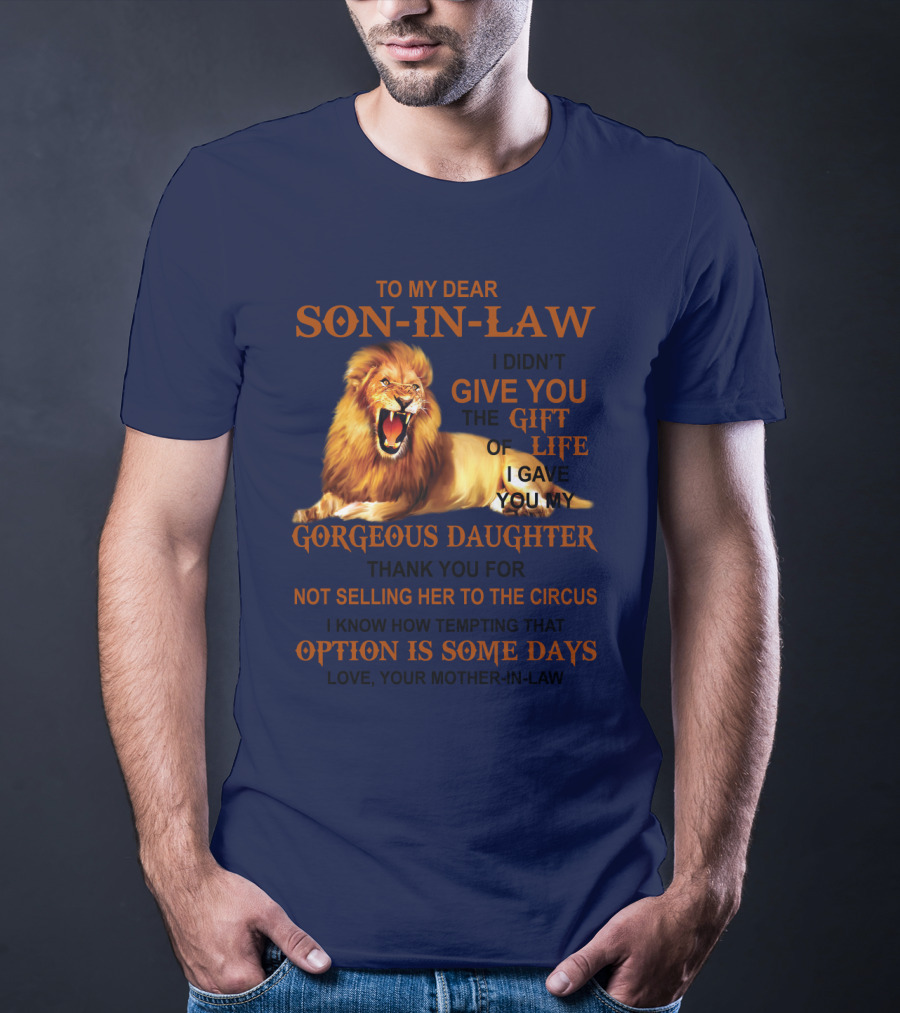 To My Dear Son-in-Law I Didn't Give You The Gift Of Life I Gave You My Gorgeous Daughter Lion T-Shirt