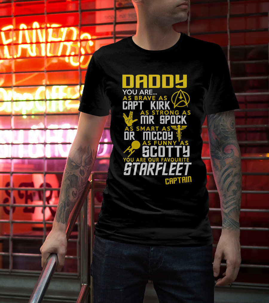 Daddy You Are As Brave As Capt Kirk As Strong As Mr Spock As Smart As Dr McCoy As Funny As Scotty You Are Our Favourite Starfleet Captain T-Shirt