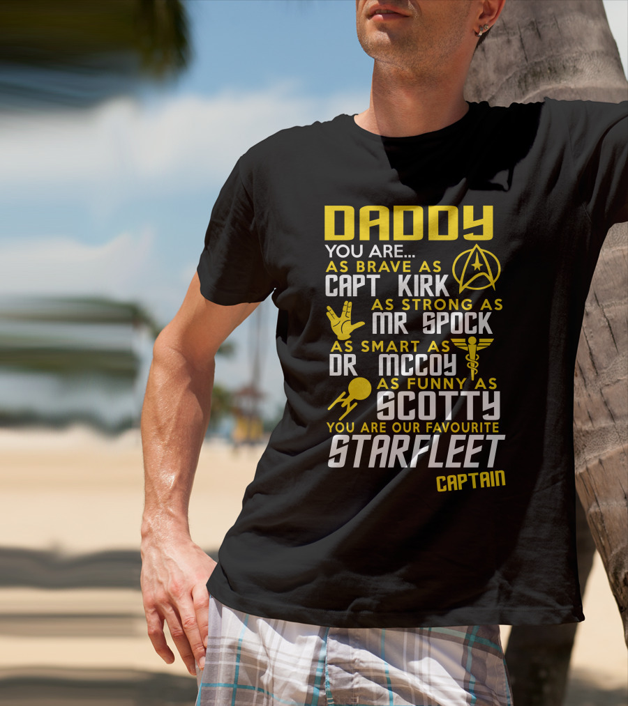 Daddy You Are As Brave As Capt Kirk As Strong As Mr Spock As Smart As Dr McCoy As Funny As Scotty You Are Our Favourite Starfleet Captain T-Shirt