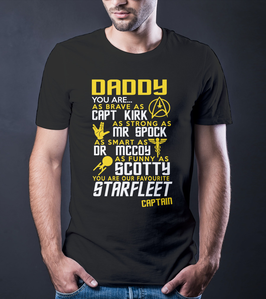 Daddy You Are As Brave As Capt Kirk As Strong As Mr Spock As Smart As Dr McCoy As Funny As Scotty You Are Our Favourite Starfleet Captain T-Shirt