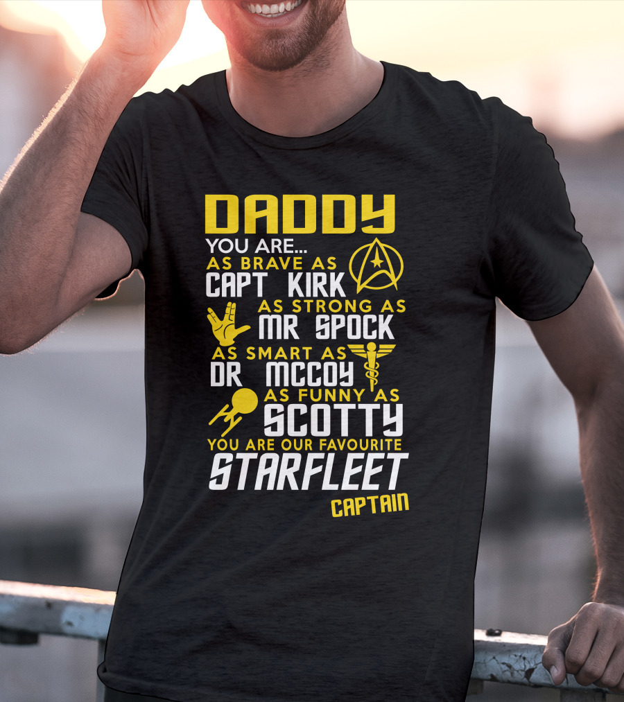 Daddy You Are As Brave As Capt Kirk As Strong As Mr Spock As Smart As Dr McCoy As Funny As Scotty You Are Our Favourite Starfleet Captain T-Shirt