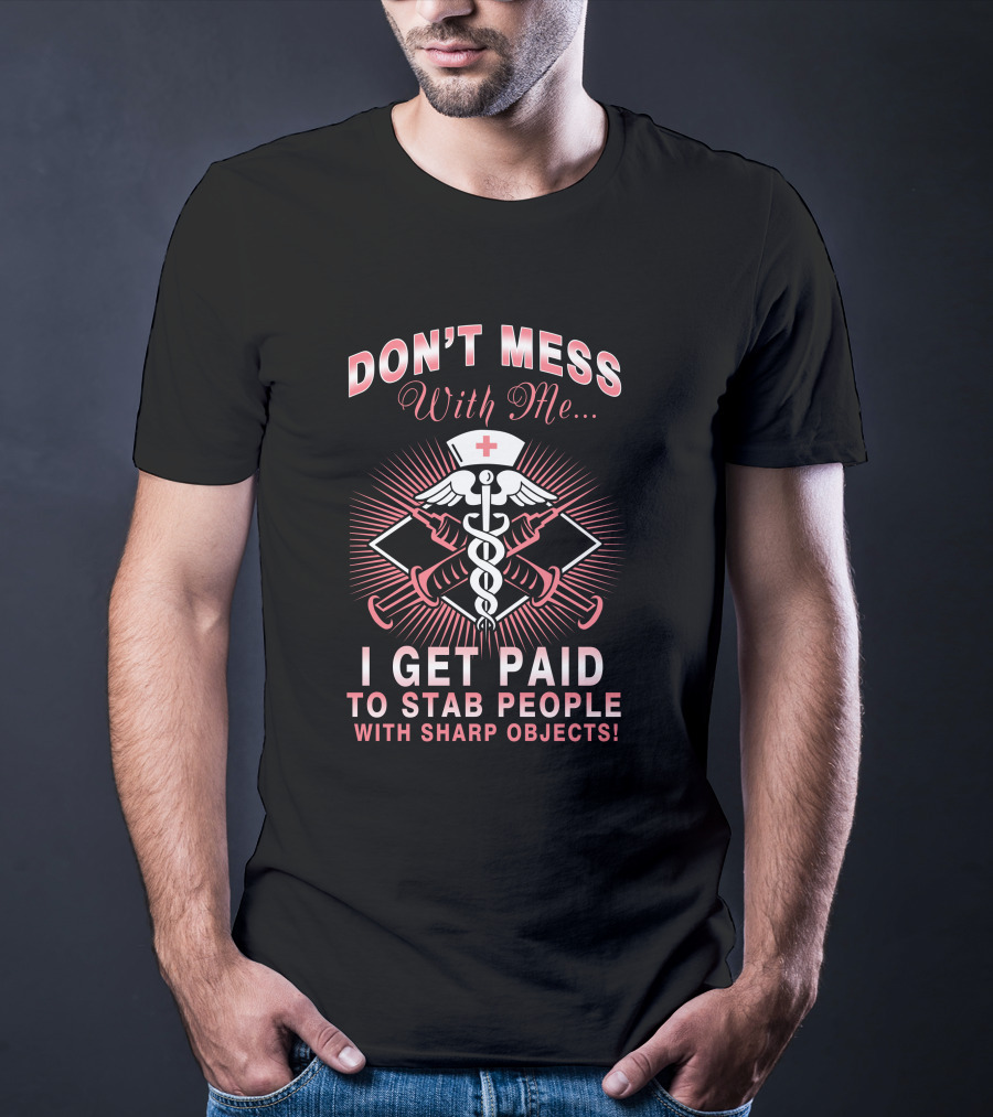 Don't Mess With Me I Get Paid To Stab People With Sharp Objects Nurse Humor Caduceus Syringe T-Shirt
