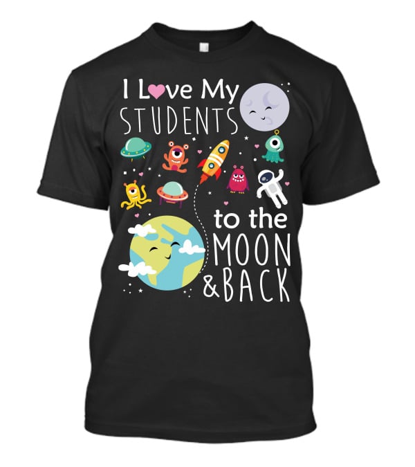 I Love My Students To The Moon And Back Earth Moon Rocket Astronaut Aliens T-Shirt