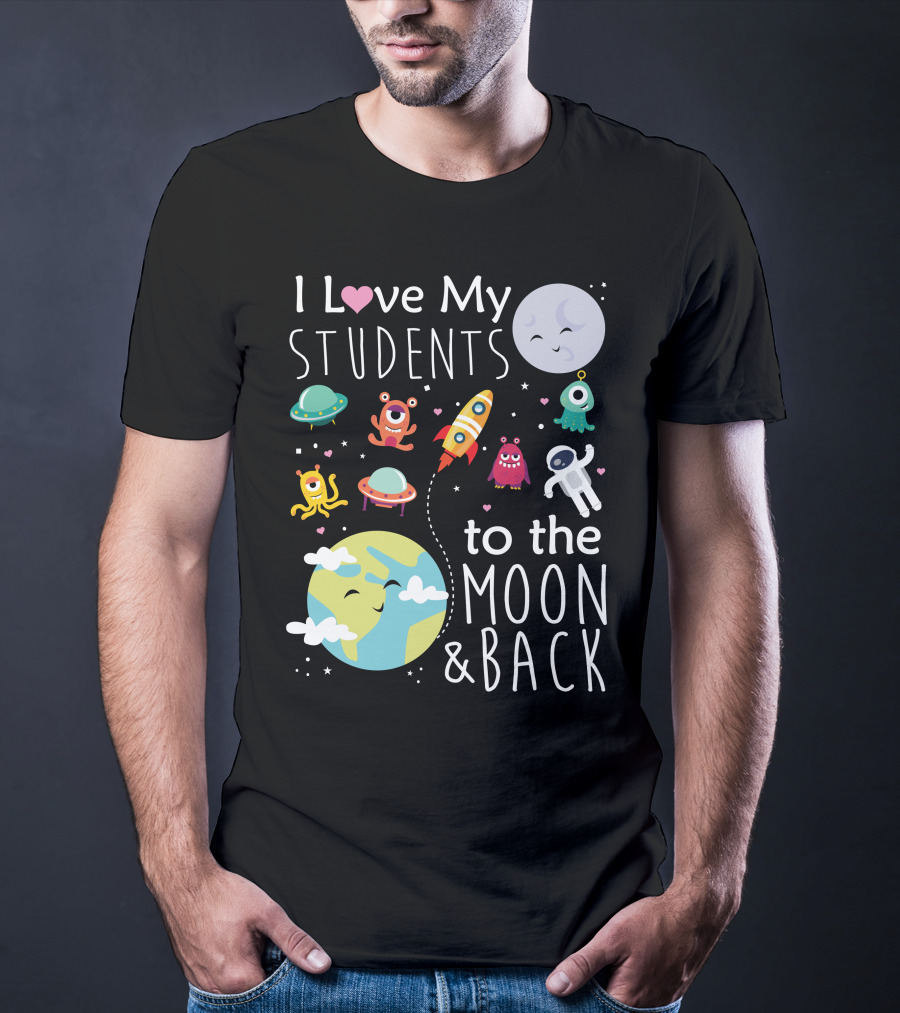 I Love My Students To The Moon And Back Earth Moon Rocket Astronaut Aliens T-Shirt