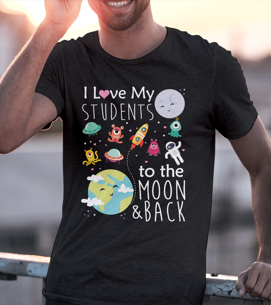 I Love My Students To The Moon And Back Earth Moon Rocket Astronaut Aliens T-Shirt