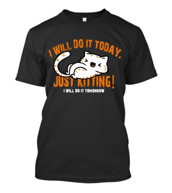 I Will Do It Today Just Kitting I Will Do It Tomorrow T-Shirt