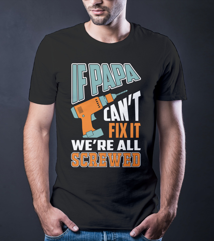 If Papa Can't Fix It We're All Screwed Drill Fixing Humor T-Shirt