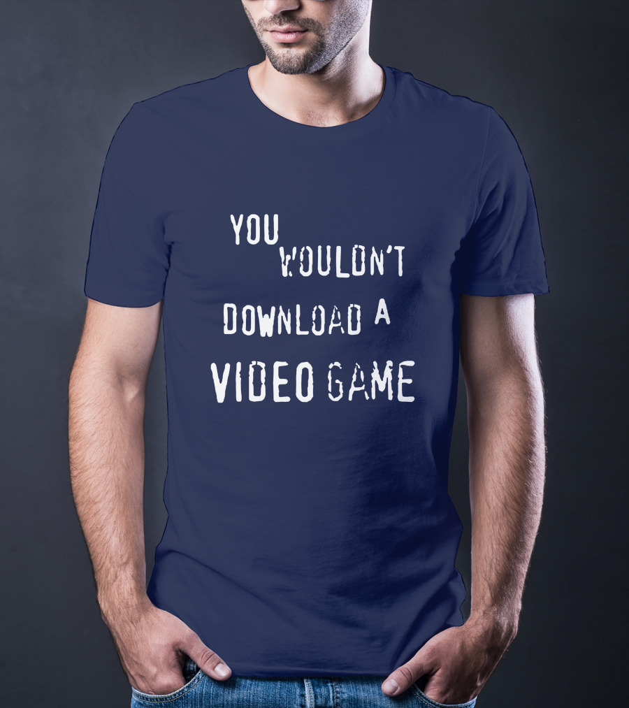 You Wouldn't Download A Video Game T-Shirt