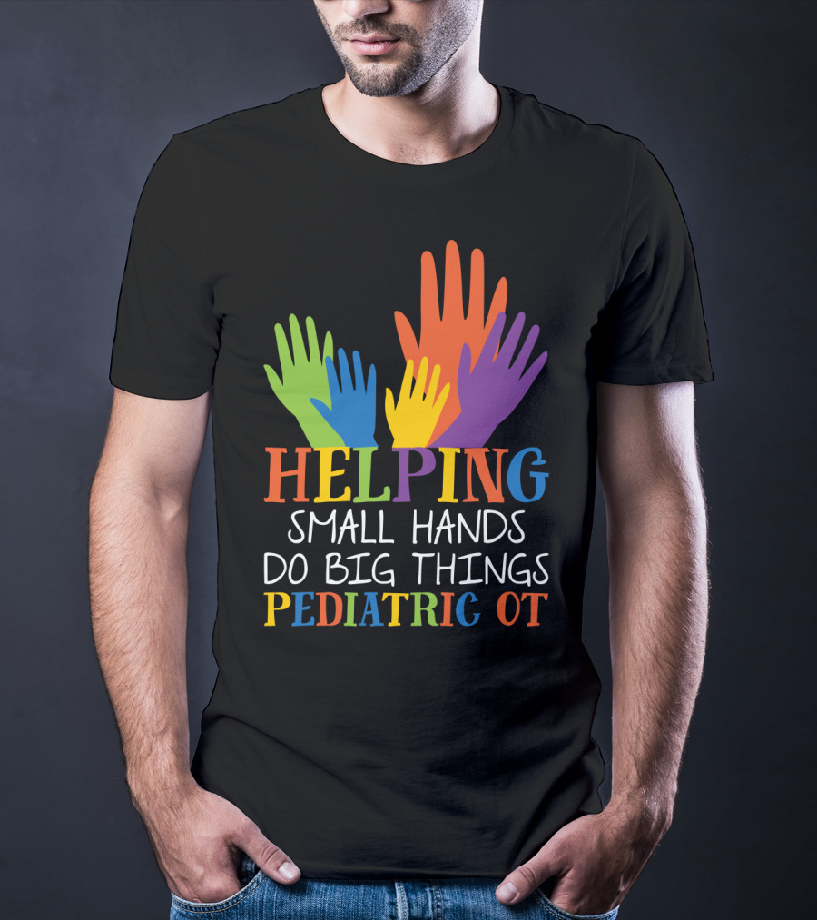 Helping Small Hands Do Big Things Pediatric OT Colorful Hands T-Shirt