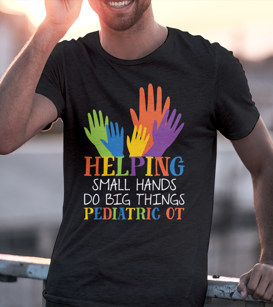 Helping Small Hands Do Big Things Pediatric OT Colorful Hands T-Shirt