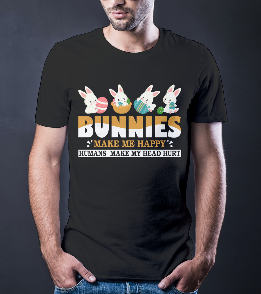 Bunnies Make Me Happy Humans Make My Head Hurt Easter Egg Bunny T-Shirt