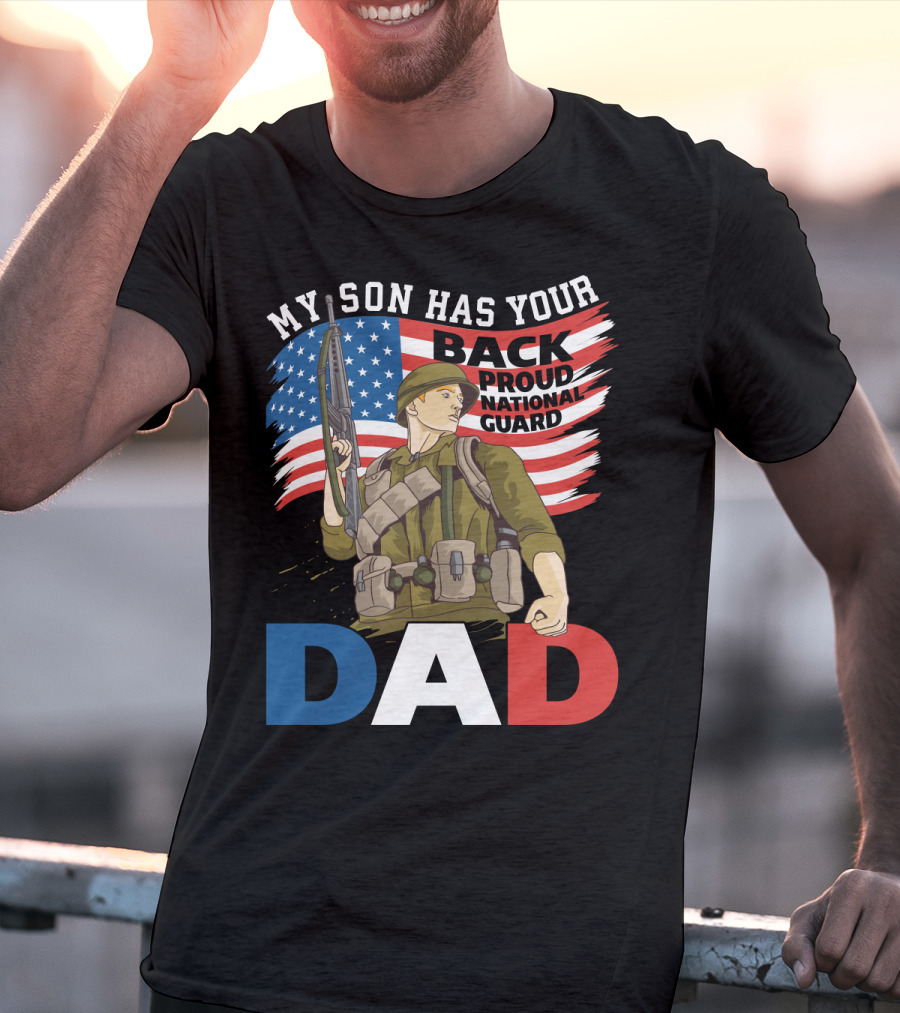 National Guard Pride My Son Has Your Back Proud Army Dad T-Shirt