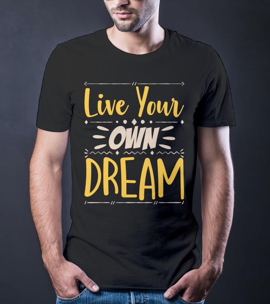 Live Your Own Dream Bold Motivational Typography T-Shirt