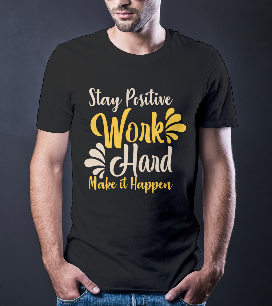 Stay Positive Work Hard Make It Happen Motivational Typography With Yellow And White Accents T-Shirt