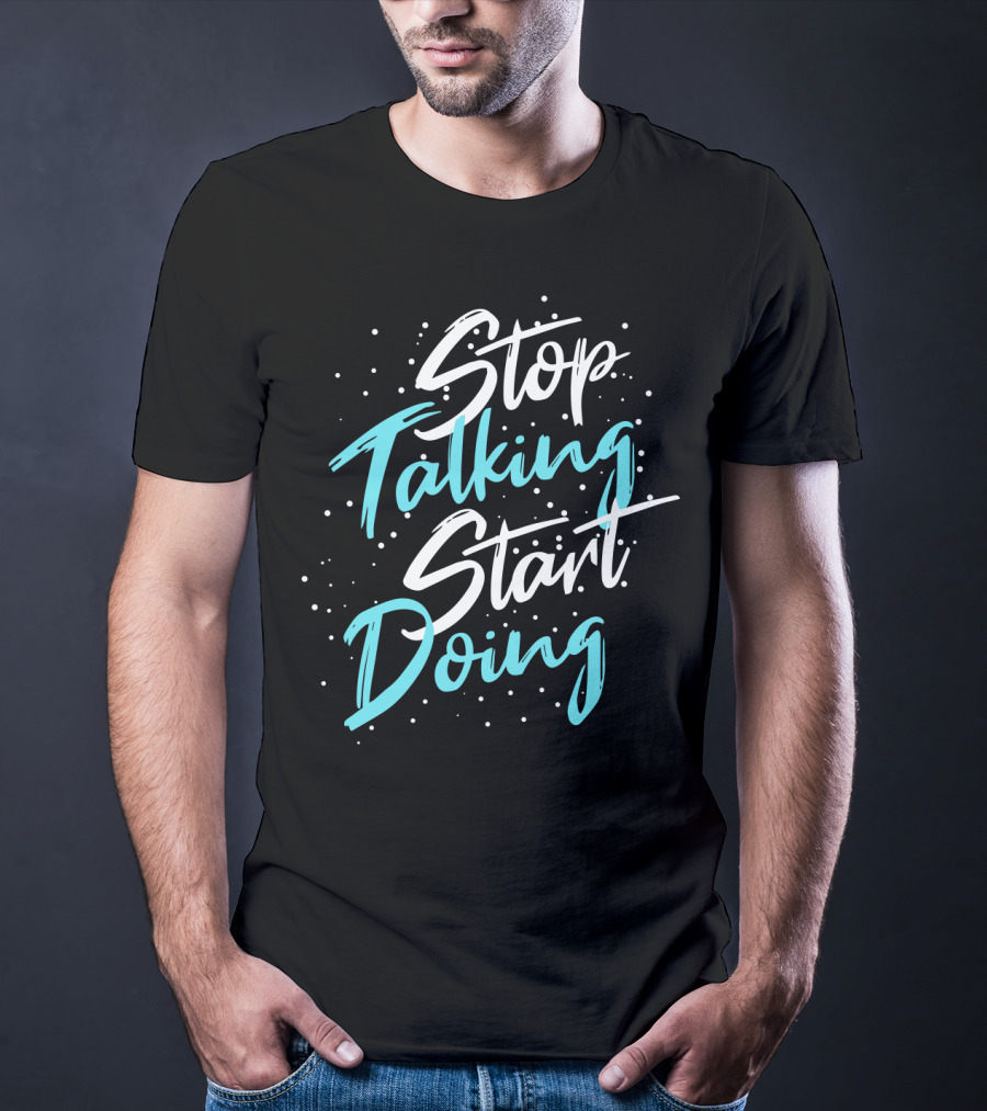 Stop Talking Start Doing Motivational Inspirational Typography T-Shirt