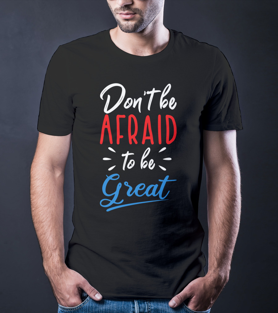 Don't Be Afraid To Be Great Bold Motivational Typography T-Shirt