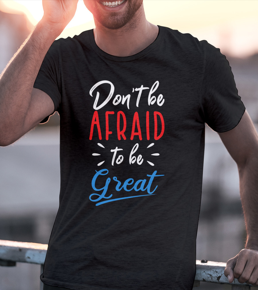 Don't Be Afraid To Be Great Bold Motivational Typography T-Shirt
