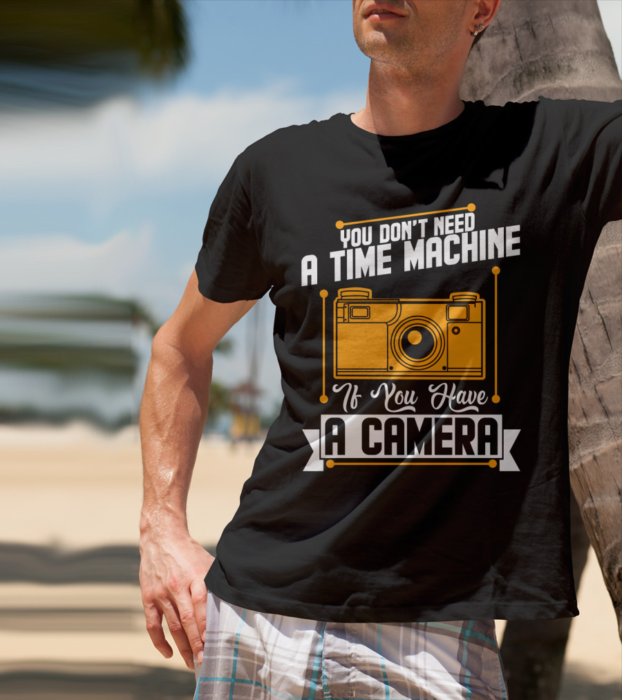 You Don't Need A Time Machine If You Have A Camera Retro Photography Enthusiast T-Shirt