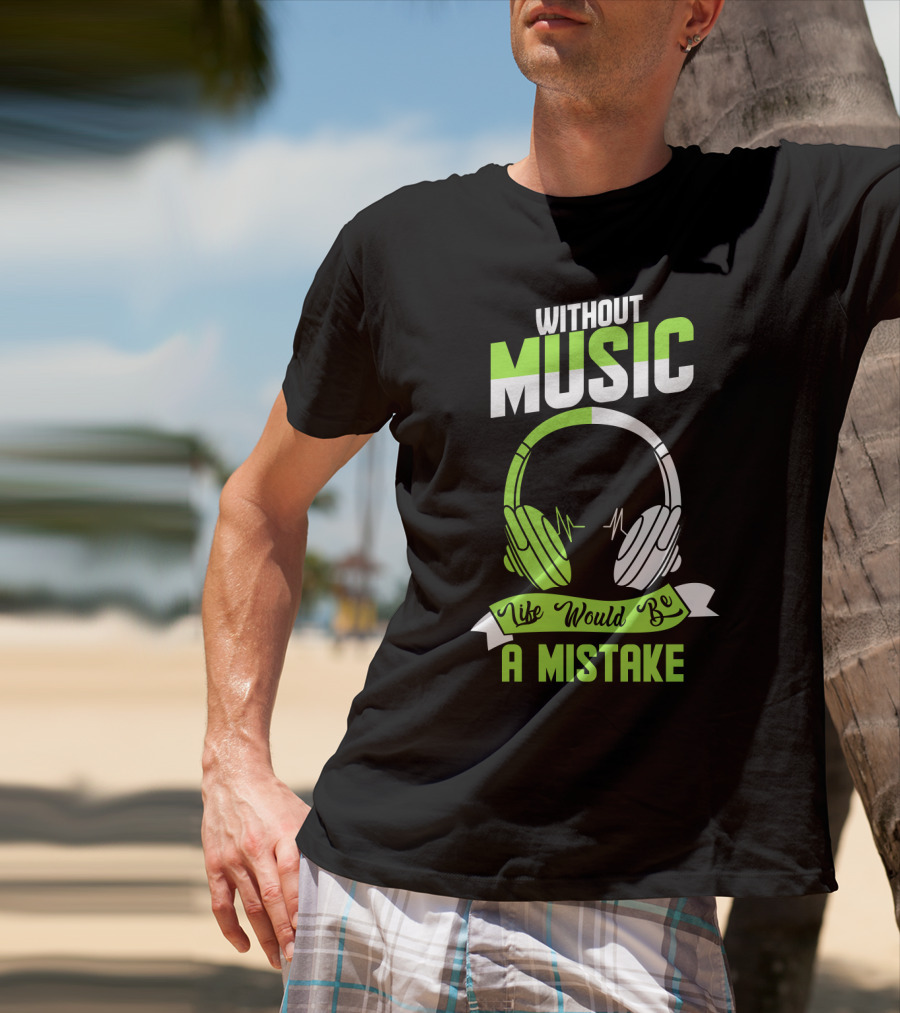 Without Music Life Would Be A Mistake Headphones And Sound Waves T-Shirt