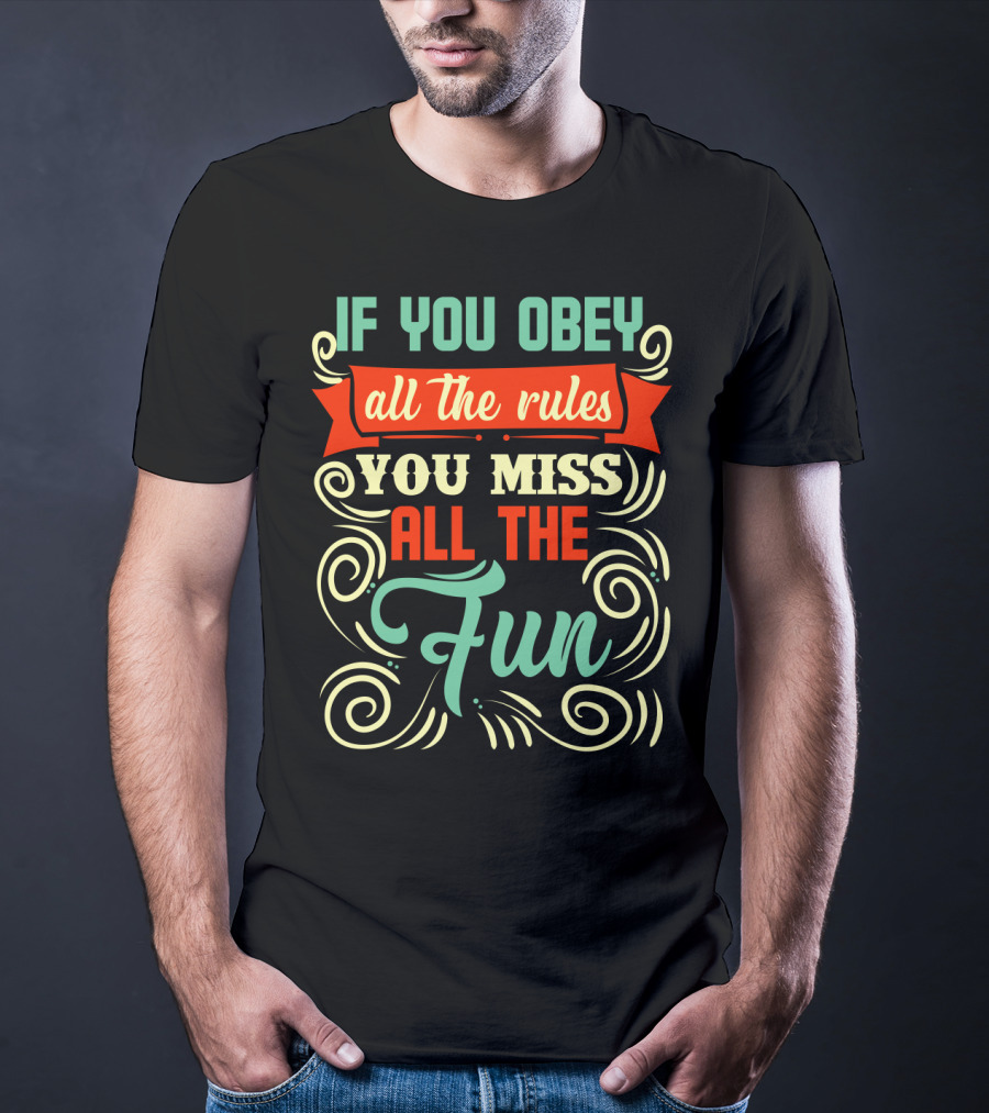 If You Obey All The Rules You Miss All The Fun Inspirational Quote Art In Vibrant Colors T-Shirt