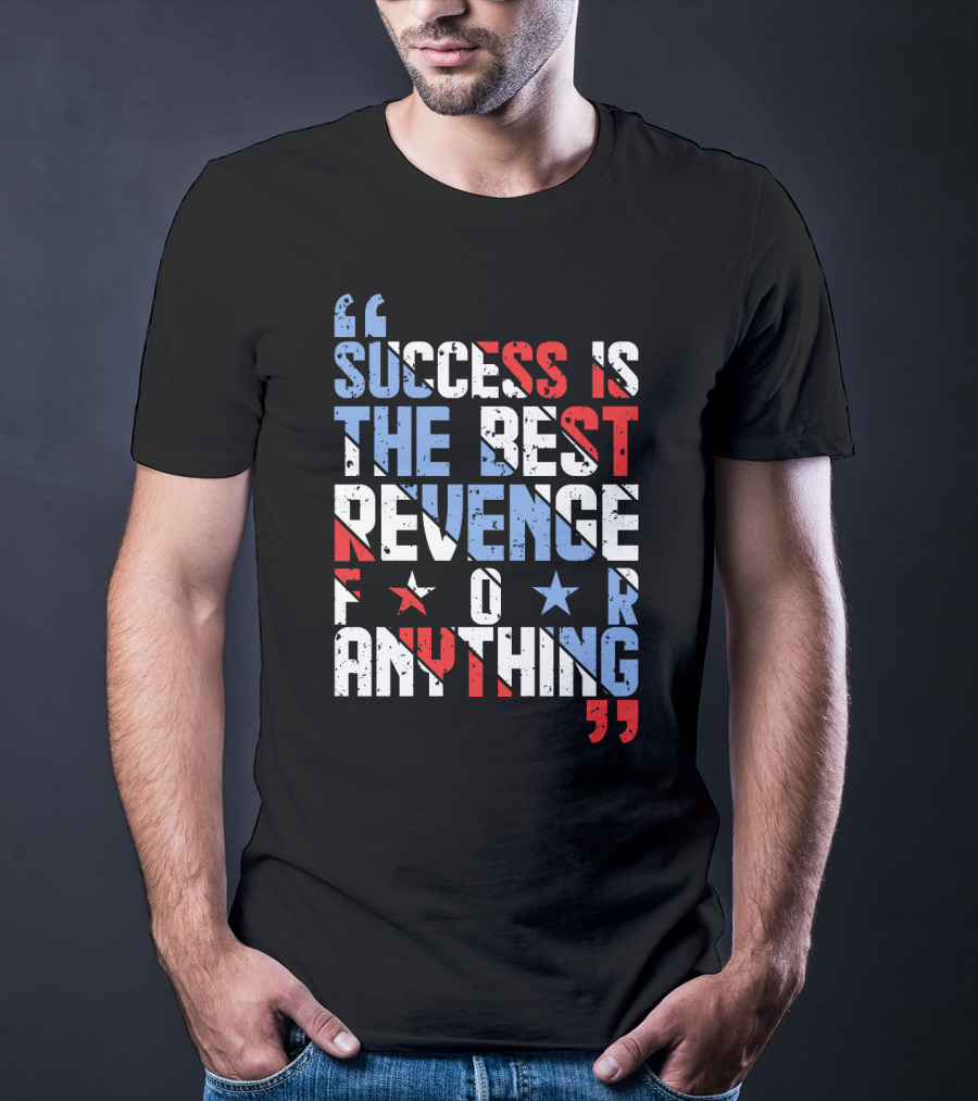Success Is The Best Revenge For Anything Stars And Stripes Motivational T-Shirt