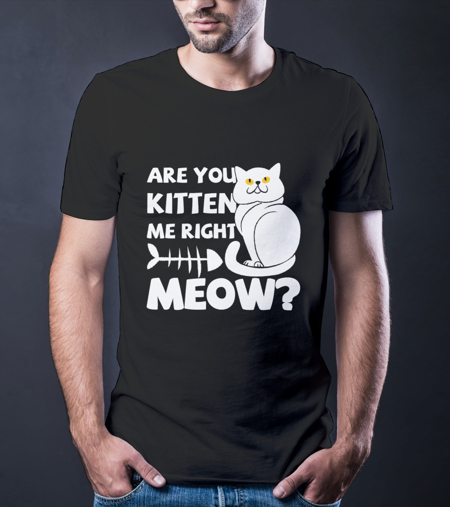 Are You Kitten Me Right Meow Funny Cat Fishbone T-Shirt