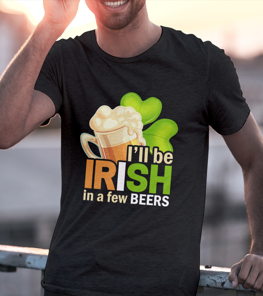 I'll Be Irish In A Few Beers Beer Mug Shamrock Fun T-Shirt
